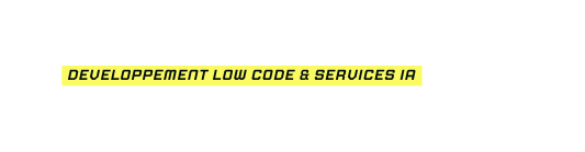 DEVELOPPEMENT LOW CODE SERVICES IA